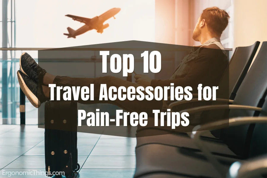 Top 10 Ergonomic Travel Accessories for Pain-Free Trips